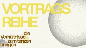 Grafik mit Text: "Vortragsreihe - Die Verhältnisse zum tanzen bringen". Im Hintergrund drei dezente Dotart-Kugeln.